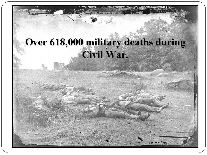 Over 618, 000 military deaths during Civil War. 