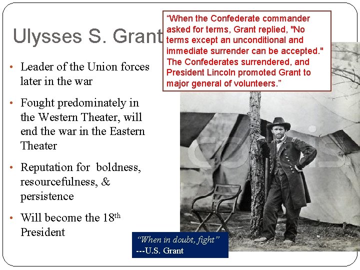 Ulysses S. Grant • Leader of the Union forces later in the war “When