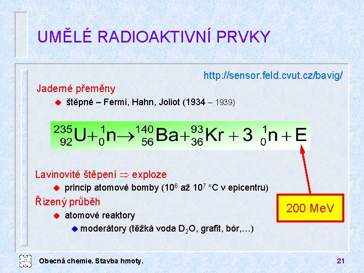 UMĚLÉ RADIOAKTIVNÍ PRVKY http: //sensor. feld. cvut. cz/bavig/ Jaderné přeměny u štěpné – Fermi,