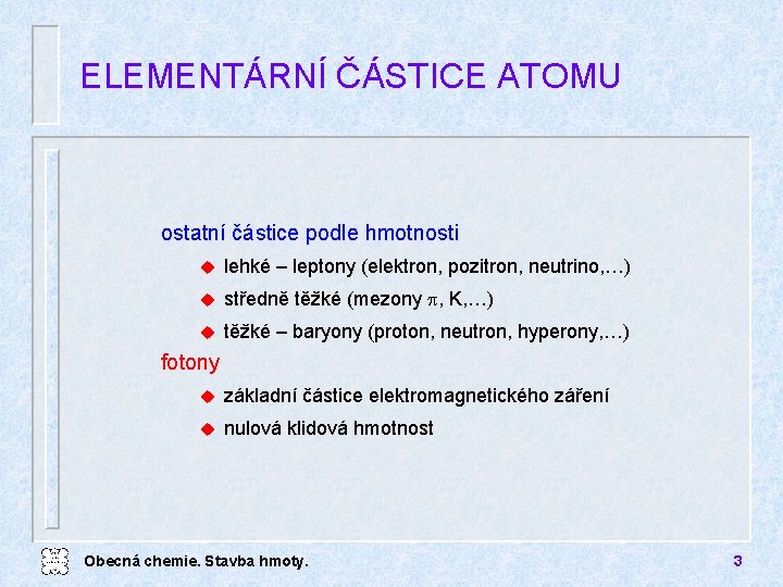 ELEMENTÁRNÍ ČÁSTICE ATOMU ostatní částice podle hmotnosti u lehké – leptony (elektron, pozitron, neutrino,