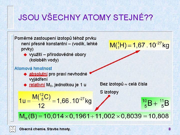 JSOU VŠECHNY ATOMY STEJNÉ? ? Poměrné zastoupení izotopů téhož prvku není přesně konstantní –