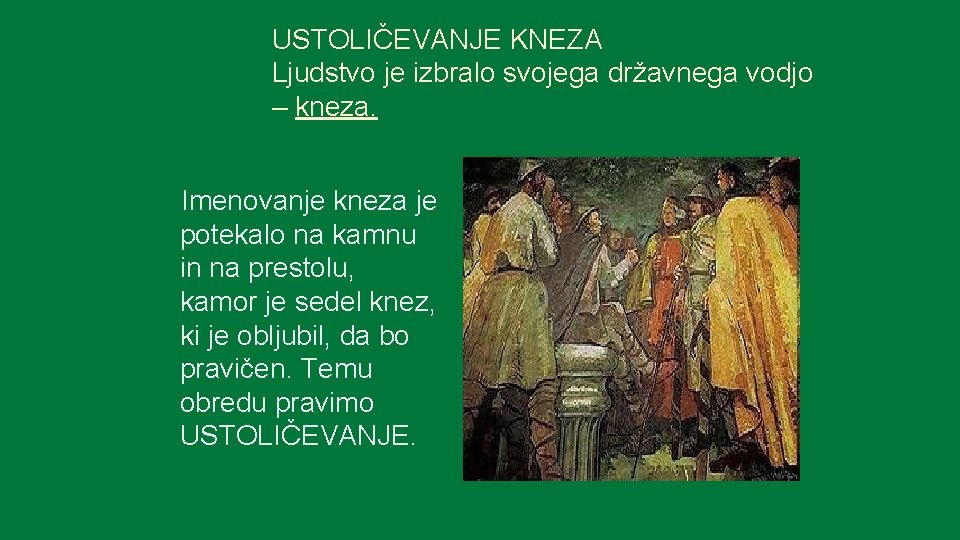 USTOLIČEVANJE KNEZA Ljudstvo je izbralo svojega državnega vodjo – kneza. Imenovanje kneza je potekalo