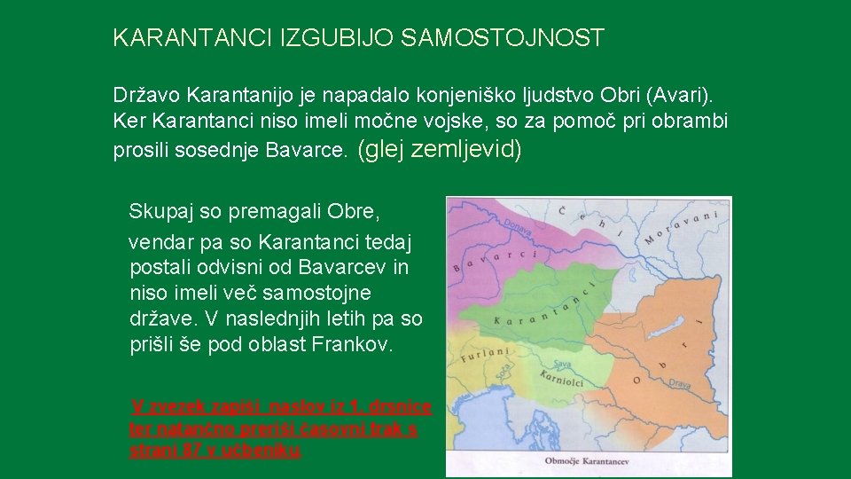 KARANTANCI IZGUBIJO SAMOSTOJNOST Državo Karantanijo je napadalo konjeniško ljudstvo Obri (Avari). Ker Karantanci niso