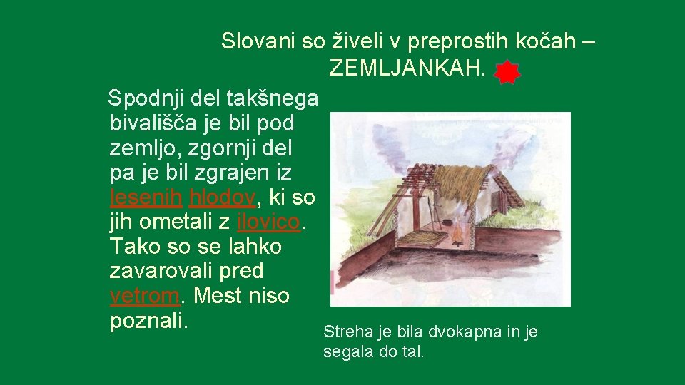 Slovani so živeli v preprostih kočah – ZEMLJANKAH. Spodnji del takšnega bivališča je bil