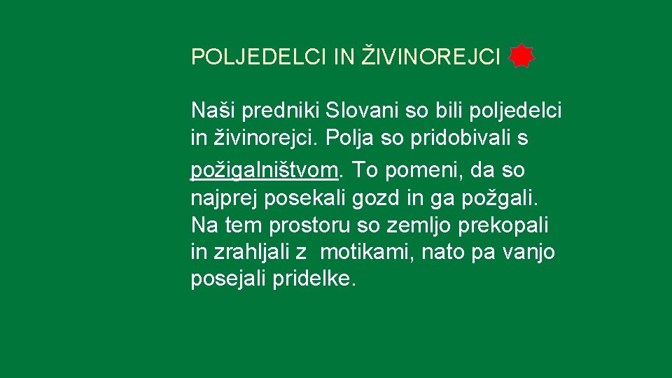 POLJEDELCI IN ŽIVINOREJCI Naši predniki Slovani so bili poljedelci in živinorejci. Polja so pridobivali