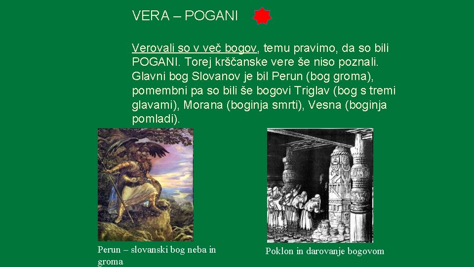 VERA – POGANI Verovali so v več bogov, temu pravimo, da so bili POGANI.