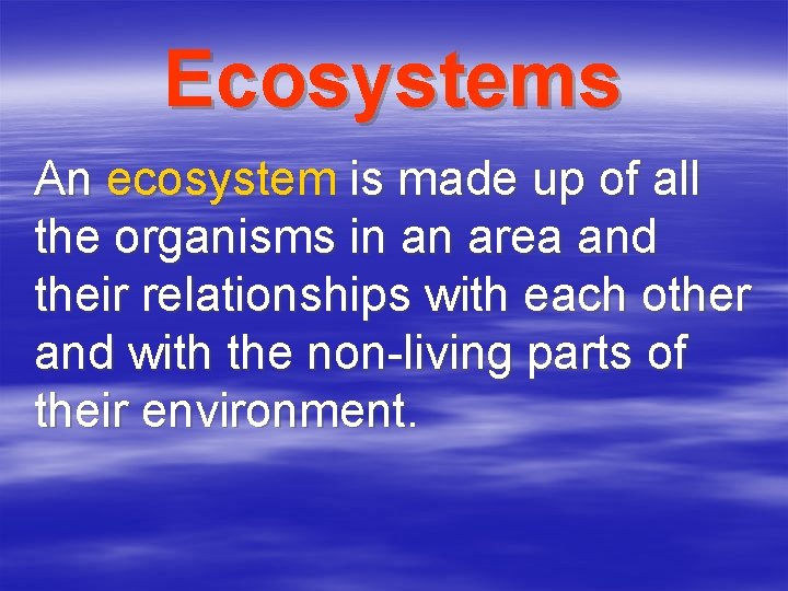 Ecosystems An ecosystem is made up of all the organisms in an area and