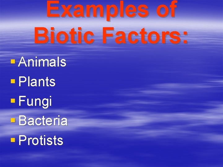 Examples of Biotic Factors: § Animals § Plants § Fungi § Bacteria § Protists
