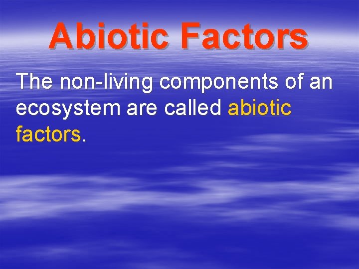 Abiotic Factors The non-living components of an ecosystem are called abiotic factors. 