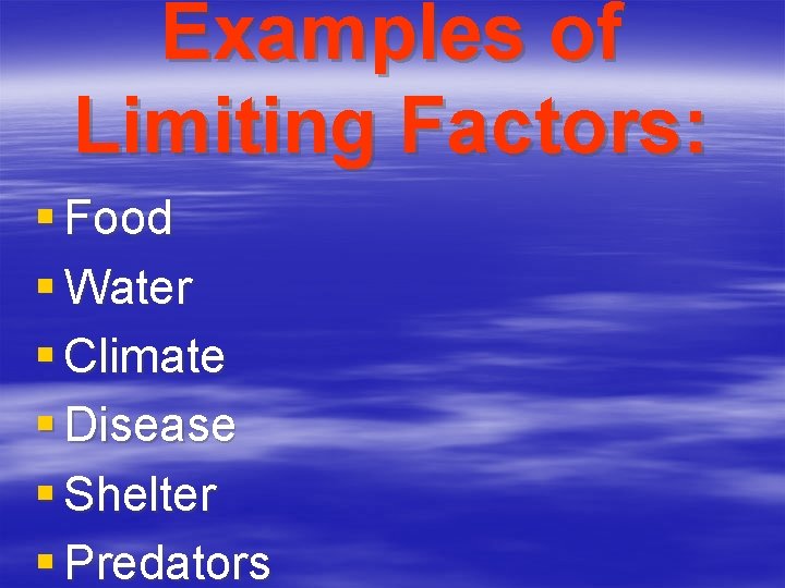 Examples of Limiting Factors: § Food § Water § Climate § Disease § Shelter