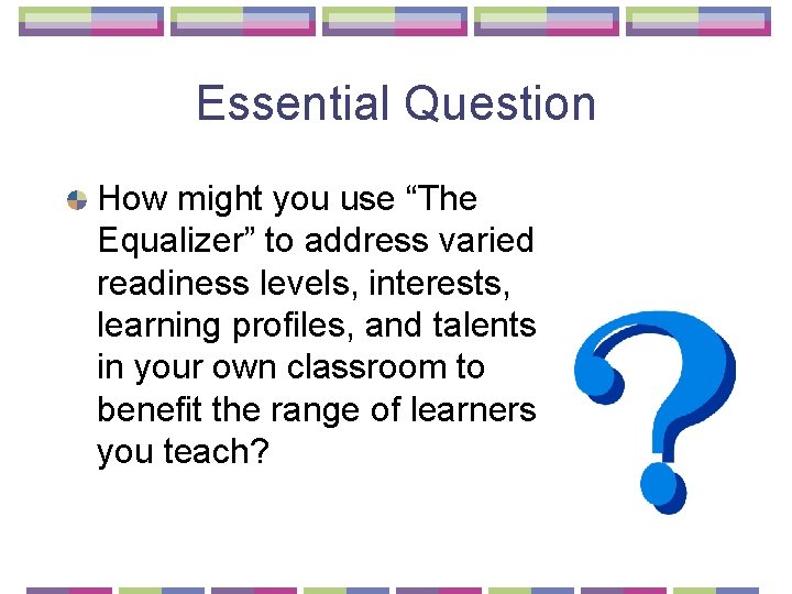 Essential Question How might you use “The Equalizer” to address varied readiness levels, interests,