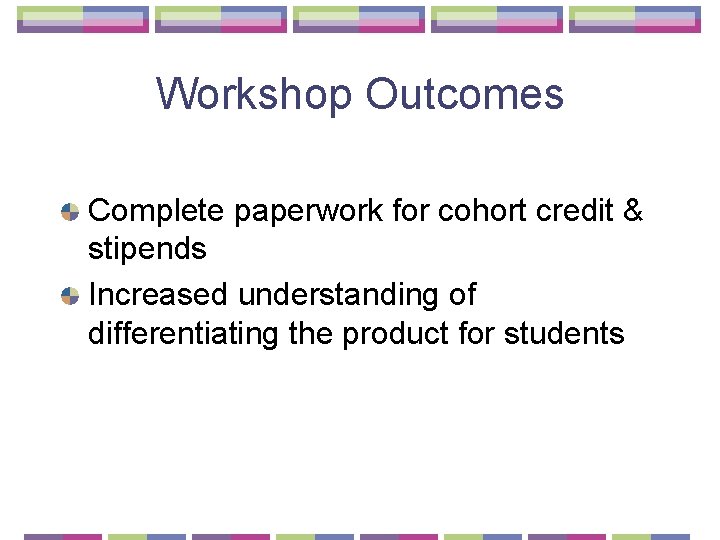 Workshop Outcomes Complete paperwork for cohort credit & stipends Increased understanding of differentiating the