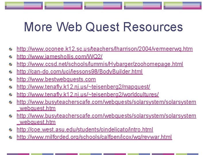 More Web Quest Resources http: //www. oconee. k 12. sc. us/teachers/lharrison/2004/vermeerwq. htm http: //www.