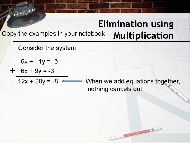 Elimination using Copy the examples in your notebook Multiplication Consider the system + 6