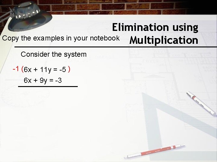 Elimination using Copy the examples in your notebook Multiplication Consider the system -1 (6