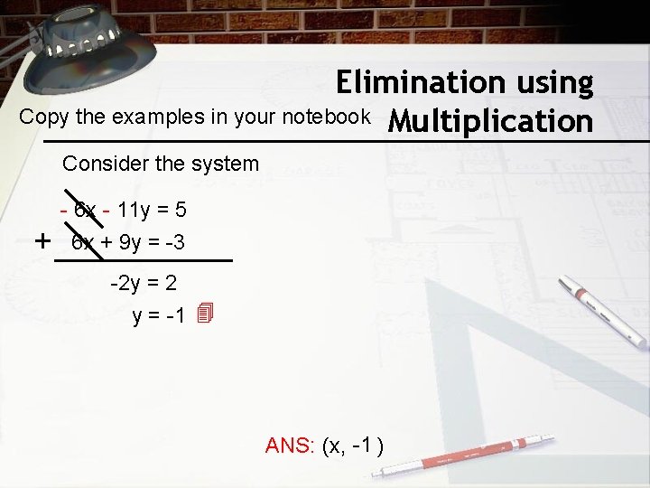 Elimination using Copy the examples in your notebook Multiplication Consider the system + -