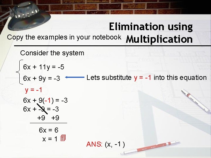 Elimination using Copy the examples in your notebook Multiplication Consider the system 6 x