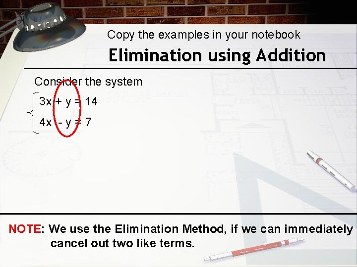 Copy the examples in your notebook Elimination using Addition Consider the system 3 x