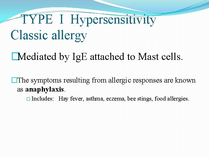 TYPE I Hypersensitivity Classic allergy �Mediated by Ig. E attached to Mast cells. �The