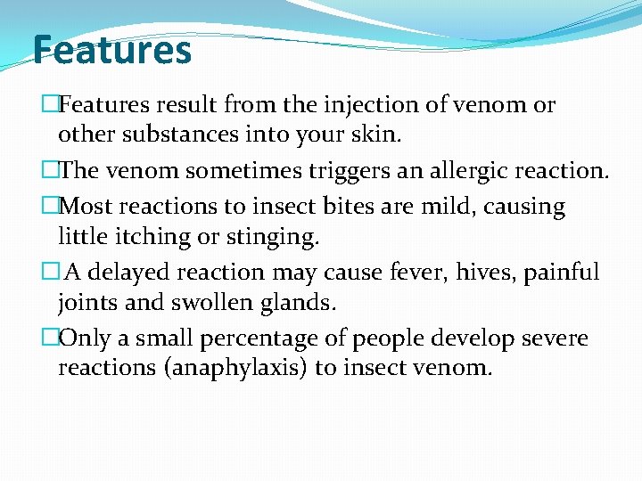 Features �Features result from the injection of venom or other substances into your skin.