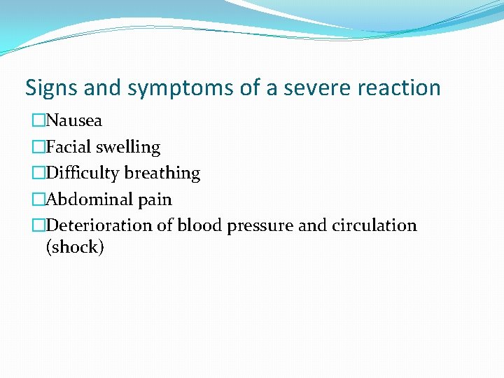 Signs and symptoms of a severe reaction �Nausea �Facial swelling �Difficulty breathing �Abdominal pain