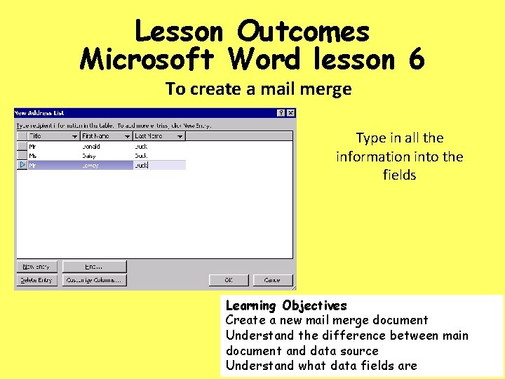 Lesson Outcomes Microsoft Word lesson 6 To create a mail merge Type in all