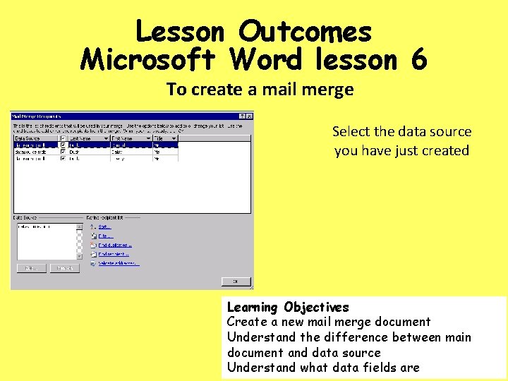 Lesson Outcomes Microsoft Word lesson 6 To create a mail merge Select the data