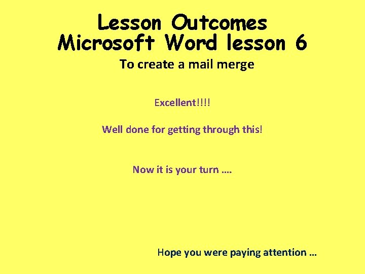 Lesson Outcomes Microsoft Word lesson 6 To create a mail merge Excellent!!!! Well done