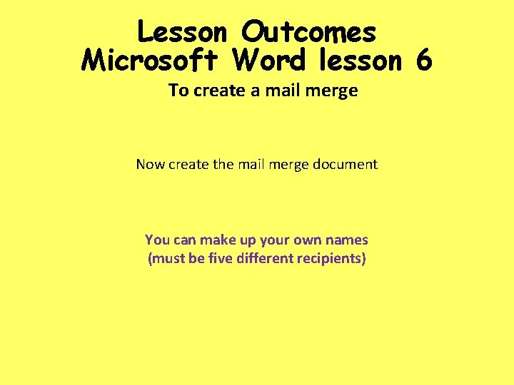 Lesson Outcomes Microsoft Word lesson 6 To create a mail merge Now create the
