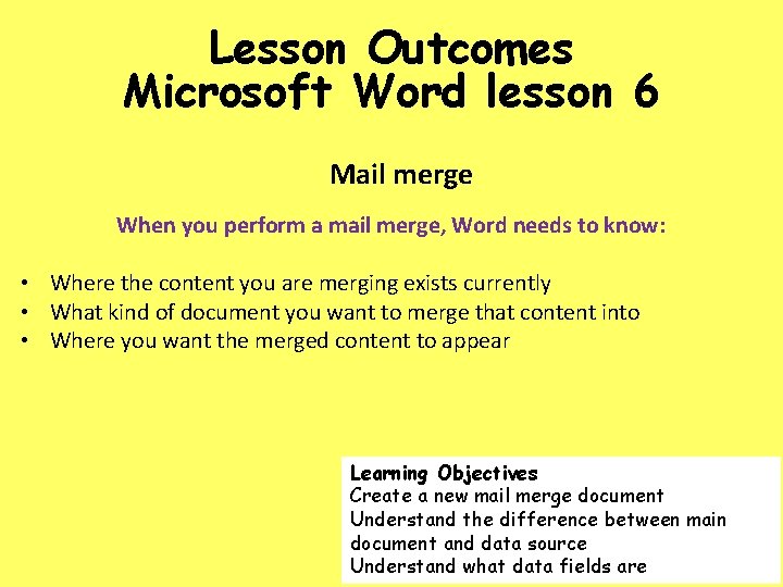 Lesson Outcomes Microsoft Word lesson 6 Mail merge When you perform a mail merge,