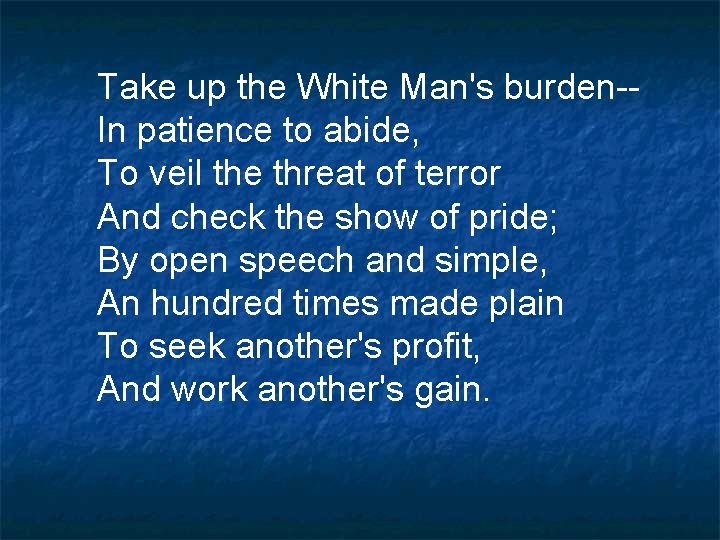 Take up the White Man's burden-In patience to abide, To veil the threat of