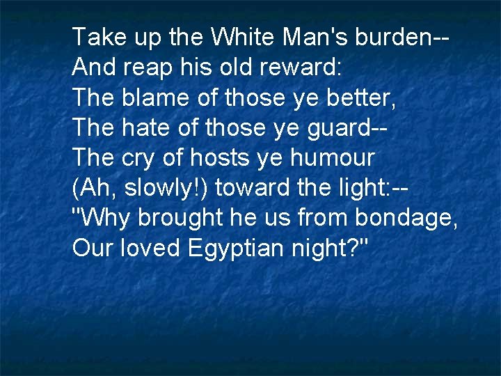 Take up the White Man's burden-And reap his old reward: The blame of those