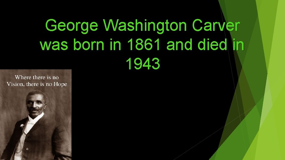George Washington Carver was born in 1861 and died in 1943 