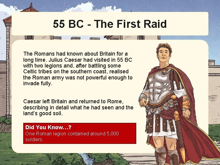 55 BC - The First Raid The Romans had known about Britain for a