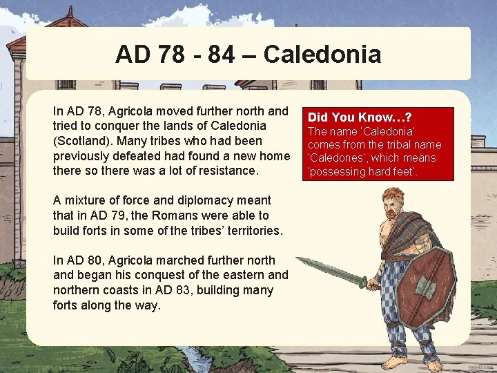AD 78 - 84 – Caledonia In AD 78, Agricola moved further north and