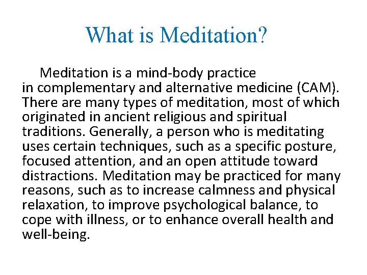 What is Meditation? Meditation is a mind-body practice in complementary and alternative medicine (CAM).