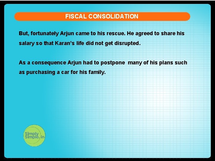FISCAL CONSOLIDATION But, fortunately Arjun came to his rescue. He agreed to share his