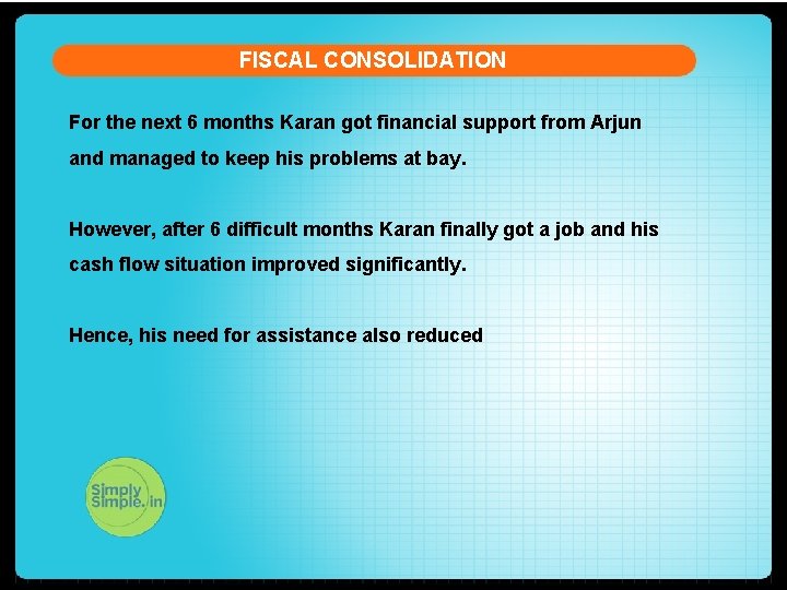 FISCAL CONSOLIDATION For the next 6 months Karan got financial support from Arjun and
