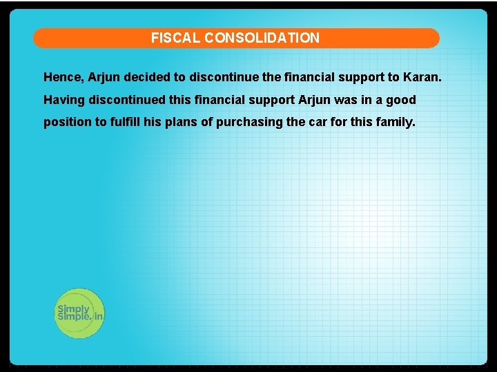 FISCAL CONSOLIDATION Hence, Arjun decided to discontinue the financial support to Karan. Having discontinued