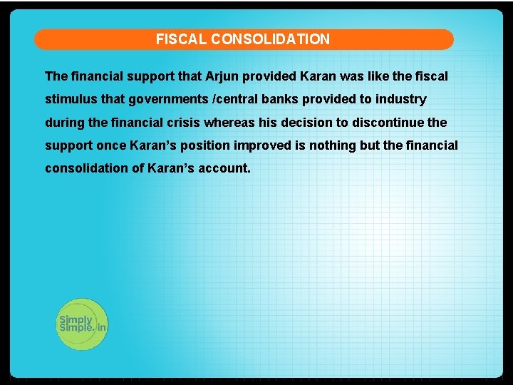 FISCAL CONSOLIDATION The financial support that Arjun provided Karan was like the fiscal stimulus