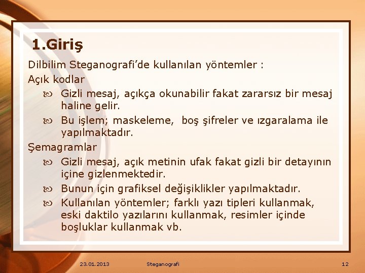 1. Giriş Dilbilim Steganografi’de kullanılan yöntemler : Açık kodlar Gizli mesaj, açıkça okunabilir fakat