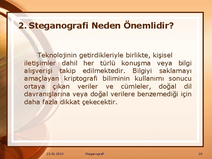 2. Steganografi Neden Önemlidir? Teknolojinin getirdikleriyle birlikte, kişisel iletişimler dahil her türlü konuşma veya