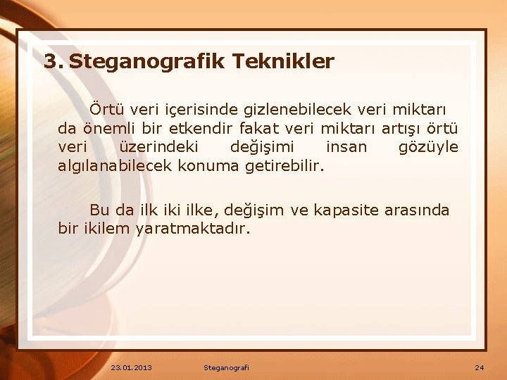 3. Steganografik Teknikler Örtü veri içerisinde gizlenebilecek veri miktarı da önemli bir etkendir fakat