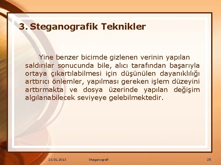 3. Steganografik Teknikler Yine benzer bicimde gizlenen verinin yapılan saldırılar sonucunda bile, alıcı tarafından