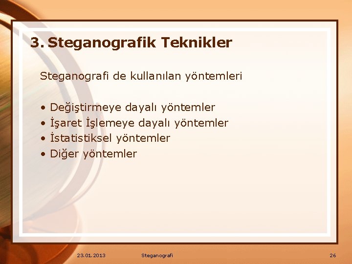 3. Steganografik Teknikler Steganografi de kullanılan yöntemleri • • Değiştirmeye dayalı yöntemler İşaret İşlemeye