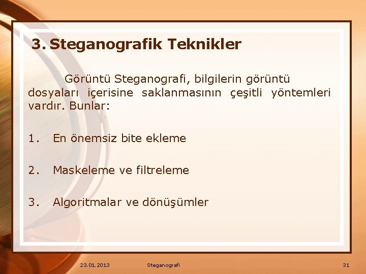 3. Steganografik Teknikler Görüntü Steganografi, bilgilerin görüntü dosyaları içerisine saklanmasının çeşitli yöntemleri vardır. Bunlar: