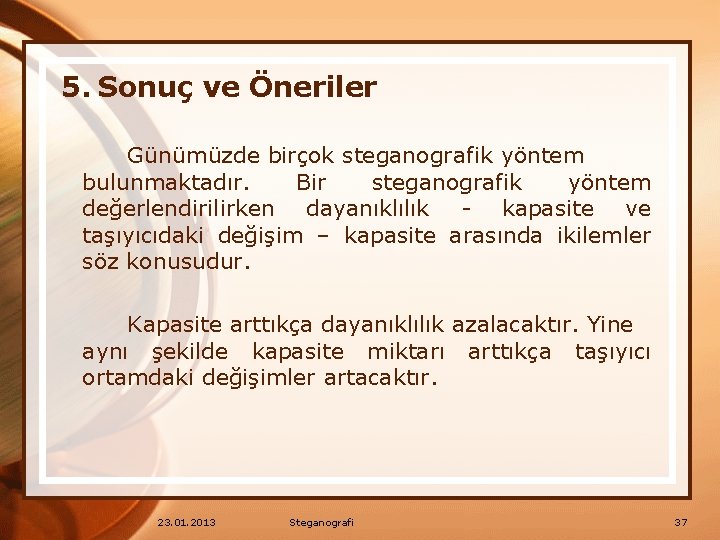 5. Sonuç ve Öneriler Günümüzde birçok steganografik yöntem bulunmaktadır. Bir steganografik yöntem değerlendirilirken dayanıklılık