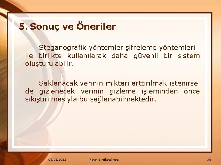 5. Sonuç ve Öneriler Steganografik yöntemler şifreleme yöntemleri ile birlikte kullanılarak daha güvenli bir