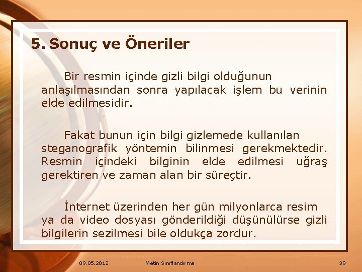 5. Sonuç ve Öneriler Bir resmin içinde gizli bilgi olduğunun anlaşılmasından sonra yapılacak işlem