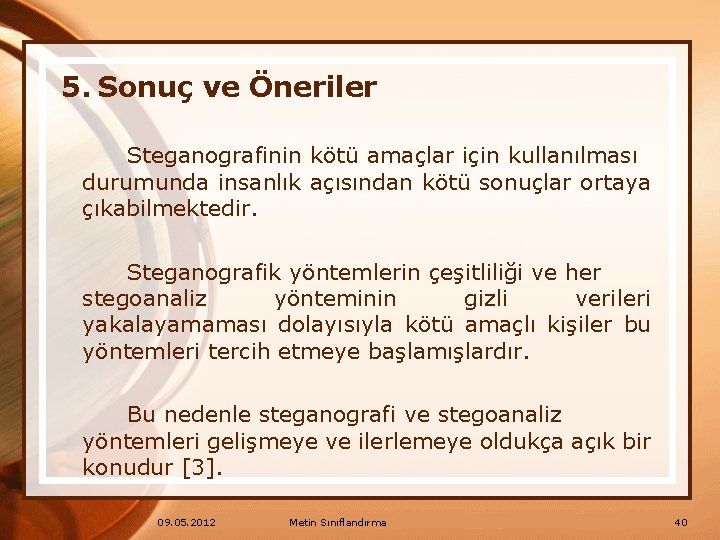 5. Sonuç ve Öneriler Steganografinin kötü amaçlar için kullanılması durumunda insanlık açısından kötü sonuçlar